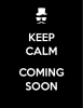 Keep Calm...Coming Soon!
